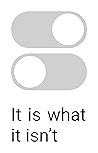 It is what it isn’t