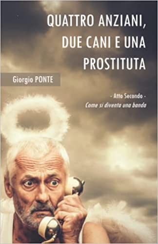 Quattro anziani, due cani e una prostituta. Atto Secondo: Come si diventa una banda. (Paperback)