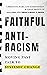 Faithful Antiracism: Moving Past Talk to Systemic Change
