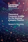Theoretical Computer Science for the Working Category Theorist (Elements in Applied Category Theory) Theoretical Computer Science for the Working Category Theorist (Elements in Applied Category Theory)