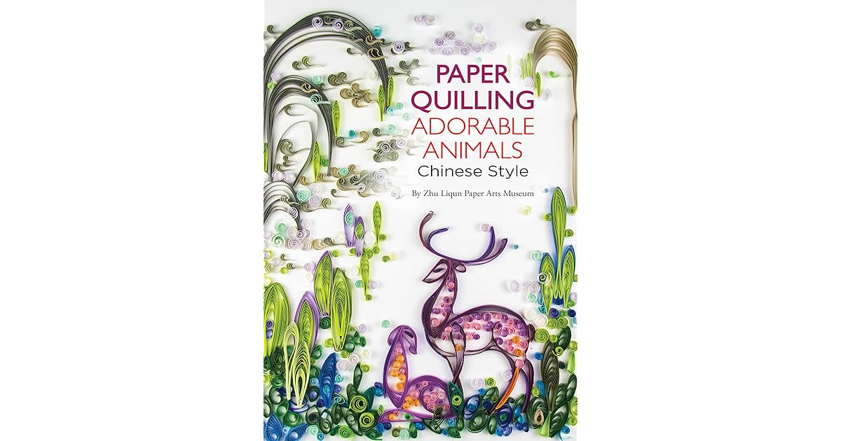 Paper Quilling Adorable Animals Chinese Style by Paper Arts Zhu Liqun