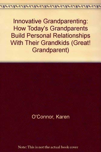 Innovative Grandparenting: How Today's Grandparents Build Personal Relationships With Their Grandkids (Great! Grandparent)