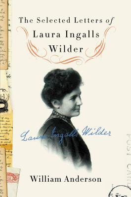 The Selected Letters of Laura Ingalls Wilder: An Intimate Historical Biography of the Beloved Frontier Author