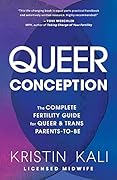 Queer Conception: The Complete Fertility Guide for Queer and Trans Parents-to-Be