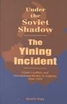 Under the Soviet Shadow: The Yining Incident; Ethnic Conflicts and International Rivalry in Xinjiang, 1944-1949