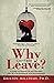 Why Can't I Just Leave: A Guide to Waking Up and Walking Out of a Pathological Love Relationship