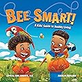 BEE SMART - A Kids' Guide to Healthy Living: Discover 8 Fun Secrets in 'BEE SMART' – Building a Lifetime of Happiness for Kids and Families!