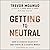 Getting to Neutral: How to Conquer Negativity and Thrive in a Chaotic World