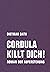Cordula killt dich! oder Wir sind doch nicht Nemesis von jedem Pfeifenheini: Roman der Auferstehung