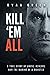 Kill 'Em All: A True Story of Abuse, Revenge and the Making of a Monster (True Crime)