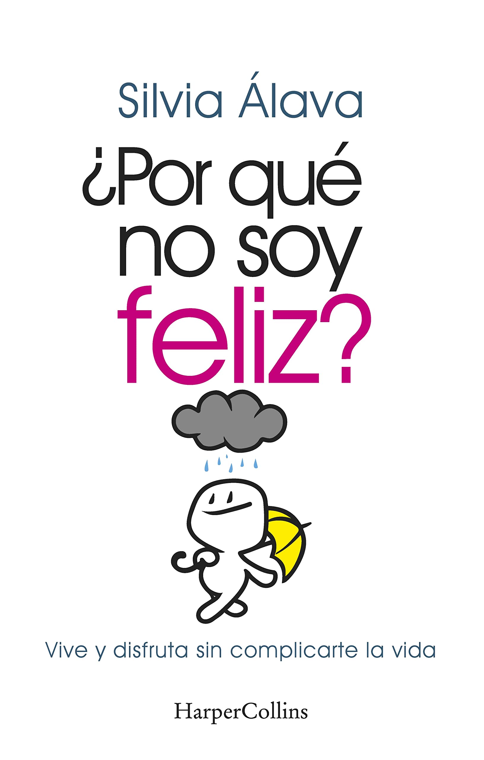 ¿Por qué no soy feliz? (Why I'm not happy?): Vive y disfruta sin complicarte la vida (Live and Enjoy without Complications) (Spanish Edition)