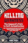 Killing Weakness: The Samurai’s Path to Self-Actualization: Use This Warrior Method to Develop Inner Strength and Find Your True Path Killing Weakness: The Samurai’s Path to Self-Actualization: Use This Warrior Method to Develop Inner Strength and Find Your True Path