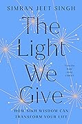 The Light We Give: How Sikh Wisdom Can Transform Your Life 