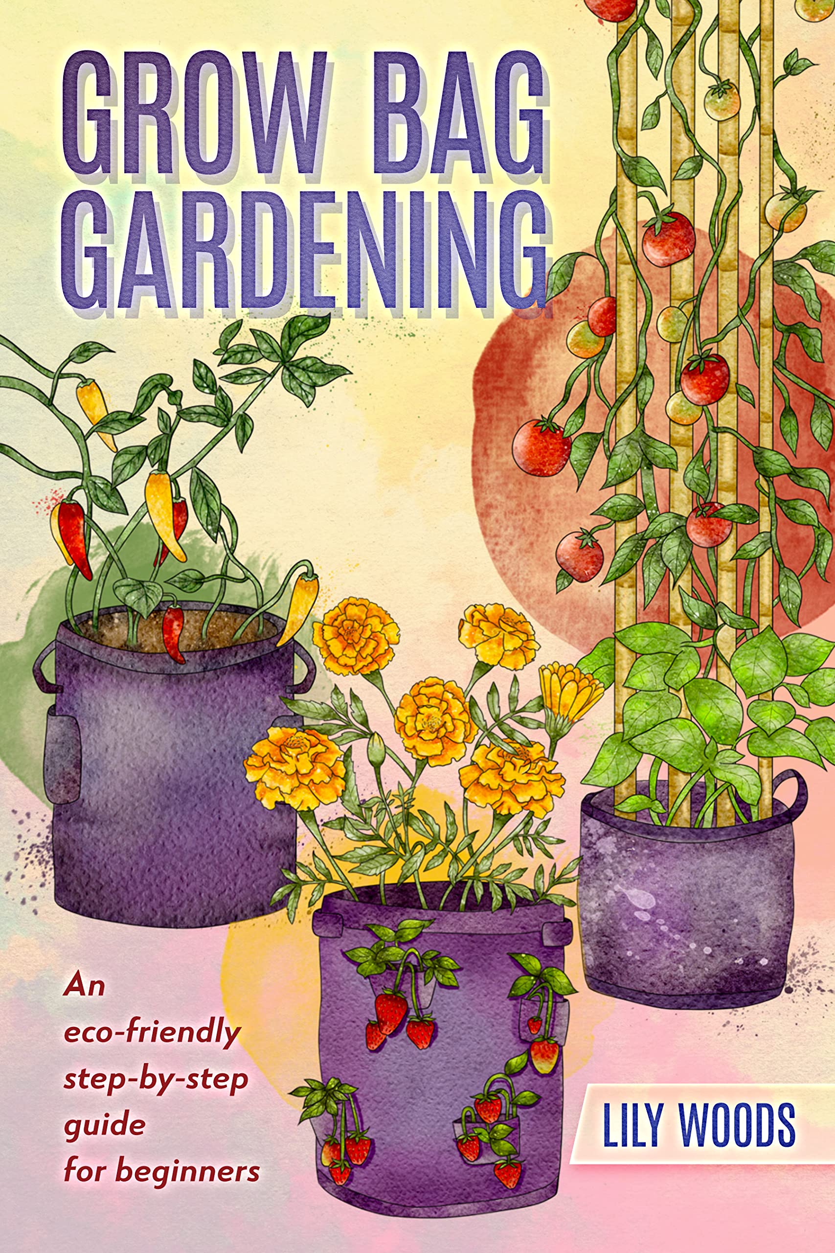 Grow Bag Gardening: An eco-friendly step-by-step guide for beginners (Kindle Edition)