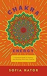 Chakra Energy: A Practical Guide to Feeling and Working With Your Chakras