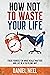 How not to waste your life by Daniel neel