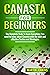 Canasta For Beginners : The Complete Guide to learn Everything You need to know about Canasta with the best and effective Tactics and Strategies