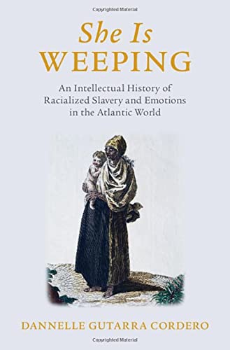 She Is Weeping: An Intellectual History of Racialized Slavery and Emotions in the Atlantic World (Hardcover)