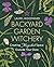 Backyard Garden Witchery: Creating Magickal Space Outside Your Door