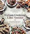 Italian Cooking Like Nonna: Authentic Family Recipes with Extraordinary Flavor and Endless Variations