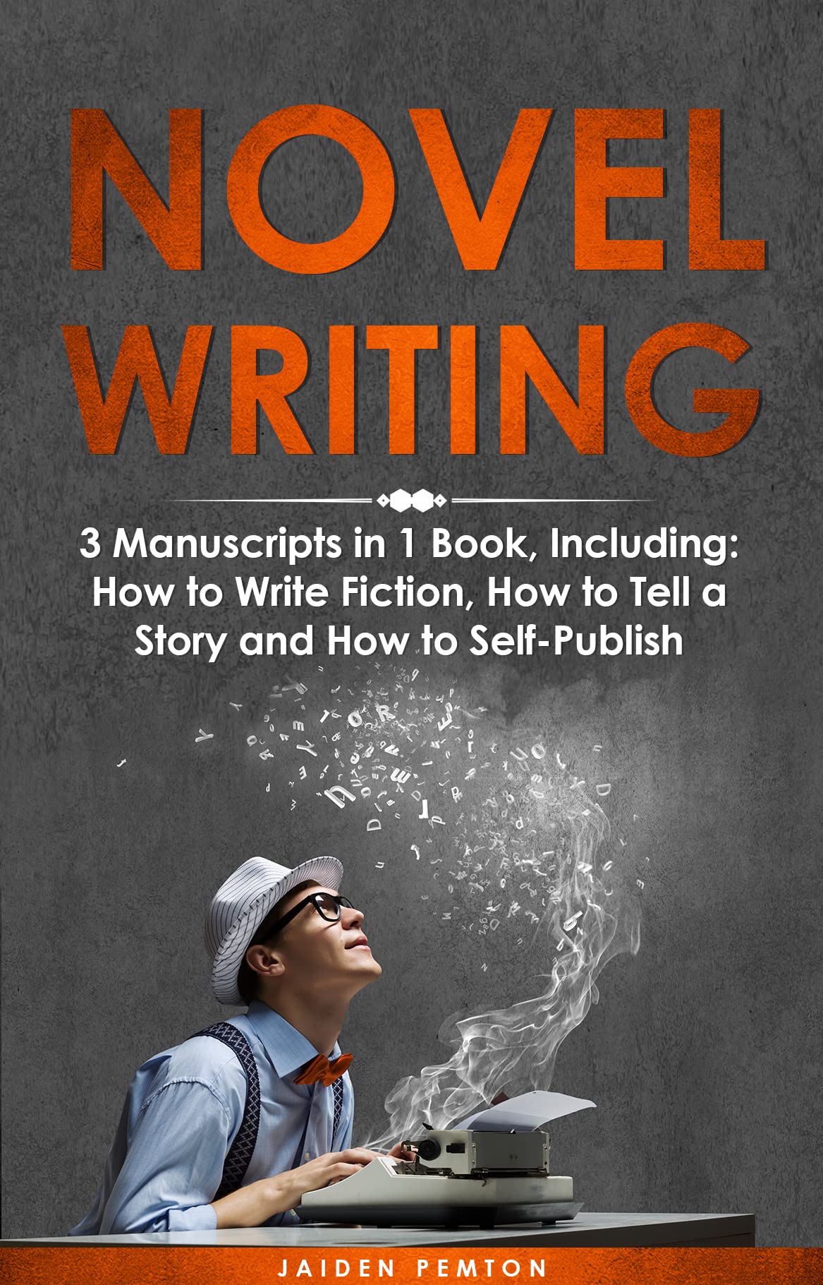 Novel Writing: 3-in-1 Guide to Master Book Writing, Novel Ideas, Novel Planner, Novel Outline & How to Write a Novel (Creative Writing)