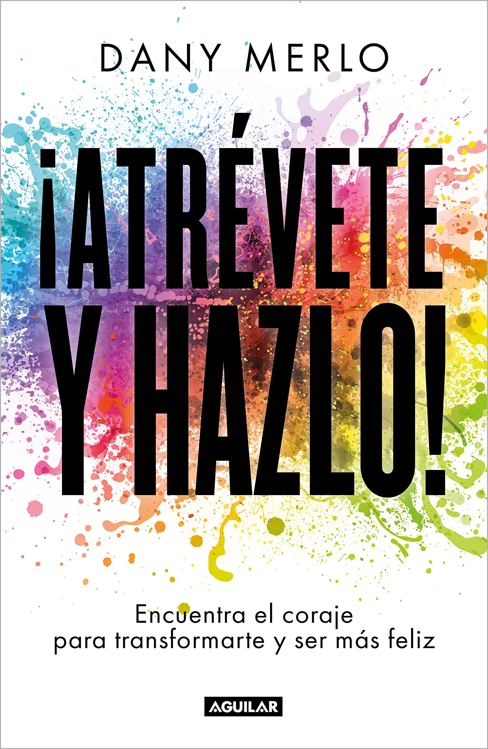 ¡Atrévete y hazlo!: Encuentra el coraje para transformarte y ser más feliz (Spanish Edition)