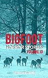 Bigfoot Horror Stories: Volume 10