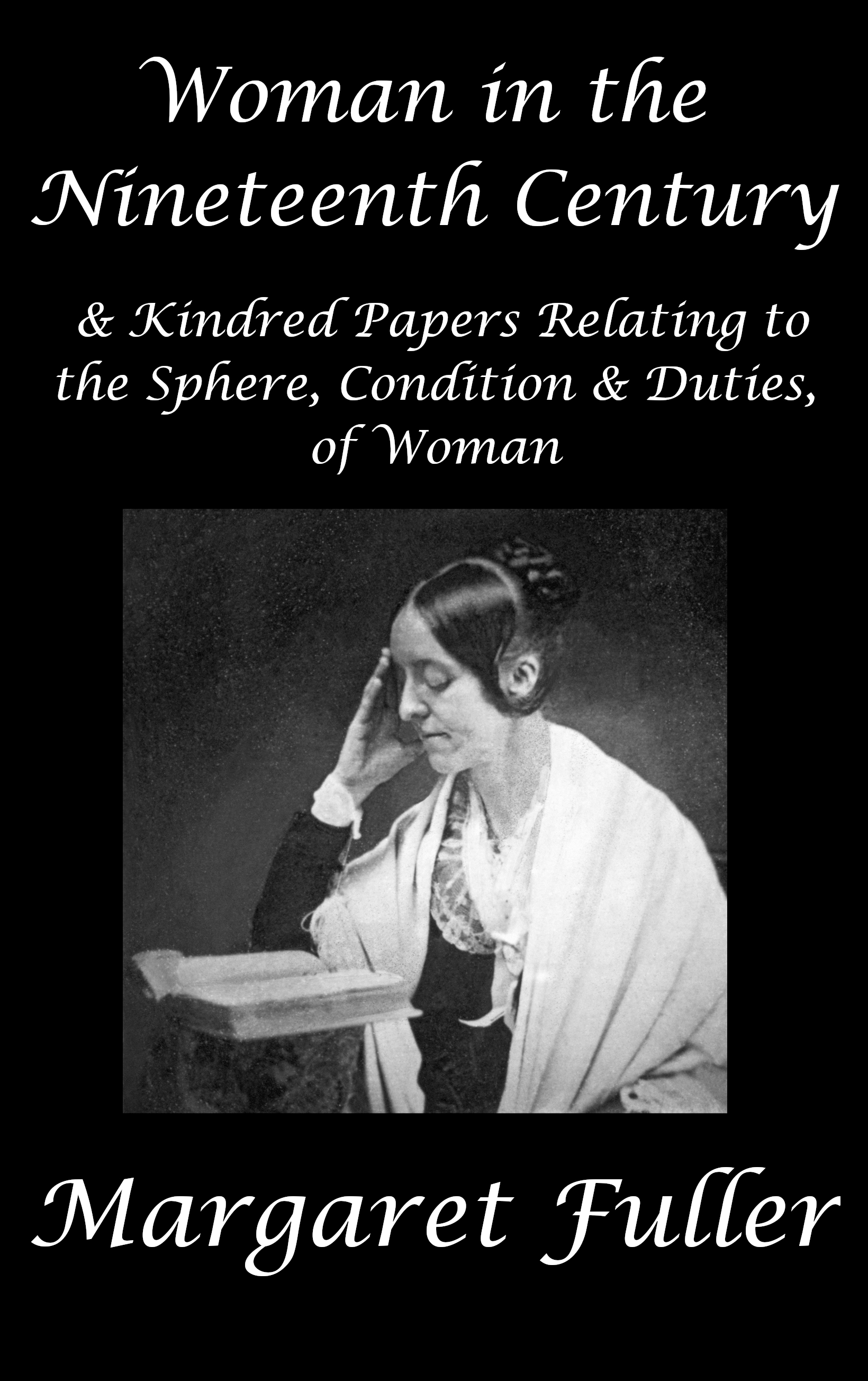 Woman in the Nineteenth Century: & Kindred Papers Relating to the Sphere, Condition & Duties, of Woman