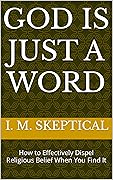 God is Just a Word: How to Effectively Dispel Religious Belief When You Find It