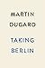 Taking Berlin: The Bloody Race to Defeat the Third Reich