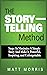 The Storytelling Method: Steps to Maximize a Simple Story and Make It Powerful, Inspiring, and Unforgettable