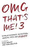 OMG That's Me! 3: Bipolar Disorder, Depression, PTSD, Mental Health and Humor OMG That's Me! 3: Bipolar Disorder, Depression, PTSD, Mental Health and Humor