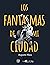 LOS FANTASMAS DE MI CIUDAD