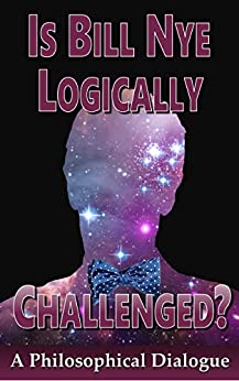 Is Bill Nye Logically Challenged?: How to Fit Ten Fallacies in One Paragraph