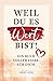 Weil du es wert bist! Ein Buch voller Liebe. Für dich. (German Edition)
