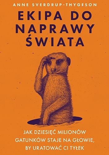 Ekipa do naprawy świata. Jak dziesięć milionów gatunków staje na głowie, by uratować ci tyłek