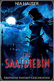 Die Saatdiebin: Erotische Fantasy Geschichten (Die Thelis-Chroniken 3)