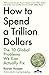 How to Spend a Trillion Dol...