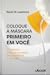 Coloque a Mascara Primeiro ...