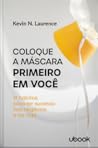 Coloque a Mascara Primeiro em Você: 17 Hábitos para Ter Sucesso nos Negócios e na Vida