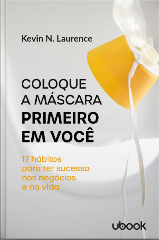 Coloque a Mascara Primeiro em Você: 17 Hábitos para Ter Sucesso nos Negócios e na Vida