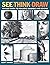 See, Think, Draw: An Easy Guide to Realistic Drawing and Beyond