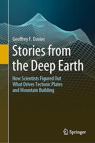 Stories from the Deep Earth: How Scientists Figured Out What Drives Tectonic Plates and Mountain Building