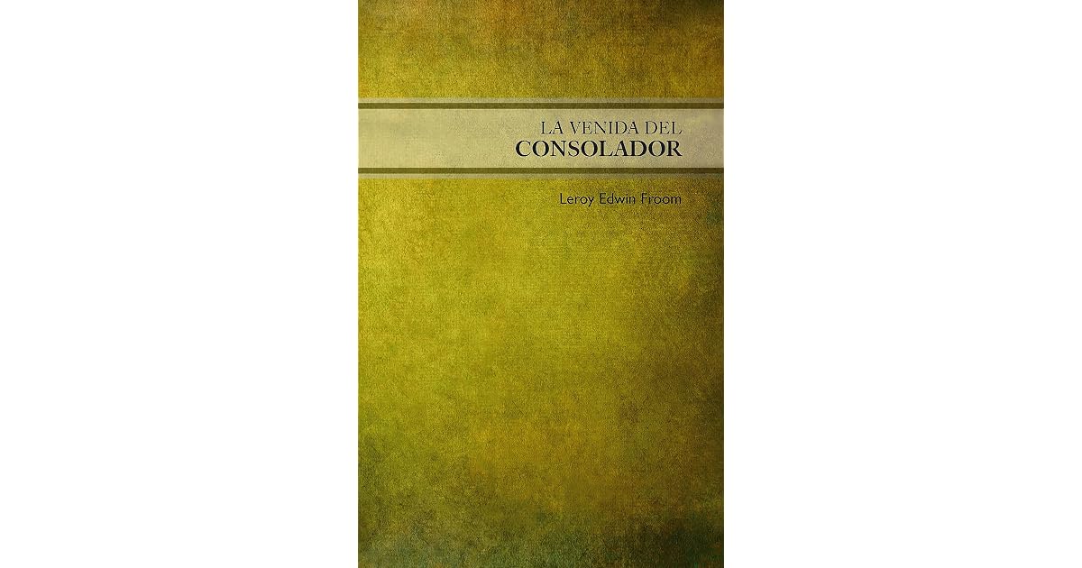 La venida del Consolador by Leroy Edwin Froom