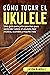 Cómo tocar el ukulele: Una ...
