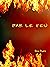 Par le Feu: Thriller