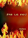 Par le Feu: Thriller