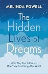The Hidden Lives of Dreams: What They Can Tell Us and How They Can Change Our World The Hidden Lives of Dreams: What They Can Tell Us and How They Can Change Our World