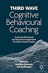 Third Wave Cognitive Behavioural Coaching: Contextual, Behavioural and Neuroscience Approaches for Evidence Based Coaches Third Wave Cognitive Behavioural Coaching: Contextual, Behavioural and Neuroscience Approaches for Evidence Based Coaches