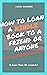 How To Loan A Kindle Book To A Friend Or Anyone by Karen Gardner How To Loan A Kindle Book To A Friend Or Anyone by Karen Gardner